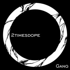 2timesdope - Gang
