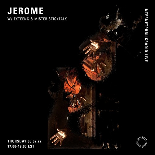 JEROME On Internet Public Radio w/Mister Sticktalk And exteeng