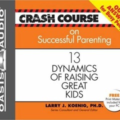 ✔️ [PDF] Download Crash Course On Successful Parenting: 13 Dynamics of Raising Great Kids (Crash