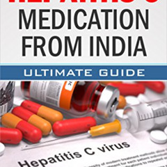 Get EBOOK 💏 Get Hepatitis C Medication From India: Ultimate Guide to Saving Over 90%