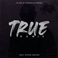 Dj Em-D & Mikayla Penha - True (Remix) [feat. Hyper Fenton]