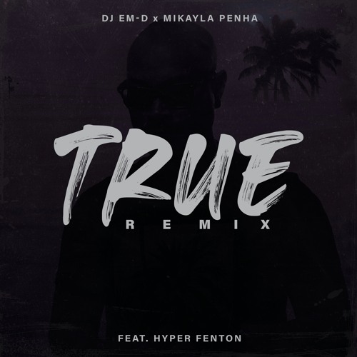 Dj Em-D & Mikayla Penha - True (Remix) [feat. Hyper Fenton]