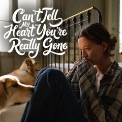 Can’t Tell My Heart You’ve Really Gone