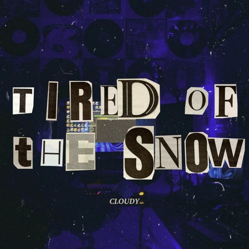 Cloudy - TIRED OF THE SNOW