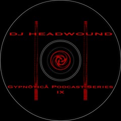 DJ HEADWOUND Live : Gypnōticå Podcast Series IX