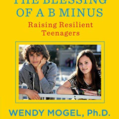 [GET] EPUB 📪 The Blessing of a B Minus: Raising Resilient Teenagers by  Wendy Mogel
