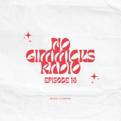 No Gimmicks Radio #016 : Magic Flowers