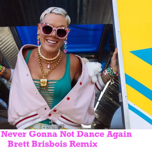 P!nk - Never Gonna Not Dance Again (Brett Brisbois Remix Clean)