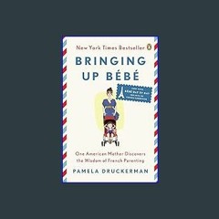 Read^^ ❤ Bringing Up Bébé: One American Mother Discovers the Wisdom of French Parenting (now with