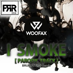 WOOFAX - I SMOKE  (BRUKOUT[ca] REMIX)