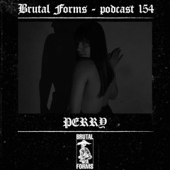 Podcast 154 - PERRY x Brutal Forms