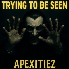 Trying 2 Be Seen ~ Apexitiez ft KSH