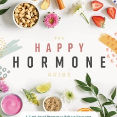 EPUB The Happy Hormone Guide: A Plant-based Program to Balance Hormones, Increas