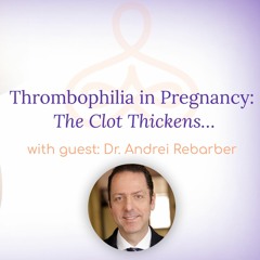 "Thrombophilia in Pregnancy: The Clot Thickens…" - with Dr. Andrei Rebarber