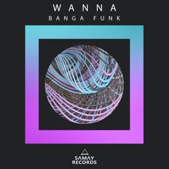 Wanna - Banga Funk (Original Mix) (SAMAY RECORDS)
