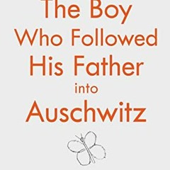 Get [PDF EBOOK EPUB KINDLE] The Boy Who Followed His Father into Auschwitz: The Sunday Times Bestsel
