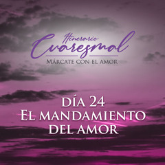 El mandamiento del amor, día 24 del Itinerario Cuaresmal