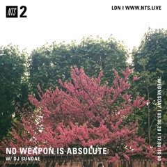 NO WEAPON IS ABSOLUTE - DJ Sundae - 03-06-2020 - NTS 2