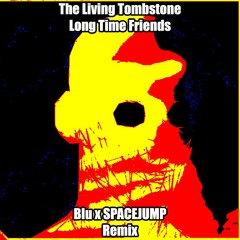 The Living Tombstone - Long Time Friends (Blu & SPACEJUMP Remix) #LongTimeFriendsRemix