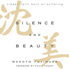 Get EBOOK 📜 Silence and Beauty: Hidden Faith Born of Suffering by  Makoto Fujimura,O