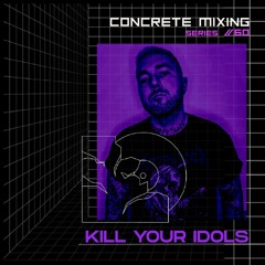 Concrete Mixing Series //60 KILL YOUR IDOLS