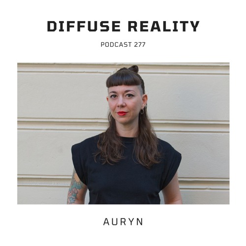 Diffuse Reality Podcast 277 : Auryn