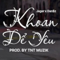 Khoan để yêu - JAGER x DAN$Z ( Prod by TNT )