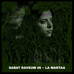SABAT RAVEUM #6 ~~~ La Martaa