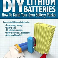 [ACCESS] EBOOK 📝 DIY Lithium Batteries: How to Build Your Own Battery Packs by Micah