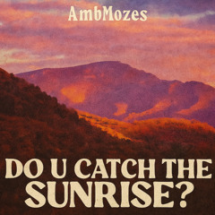 Do U Catch The Sunrise?