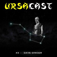 UrsaCast #3 >> Dave Dinger @ House of Ursa