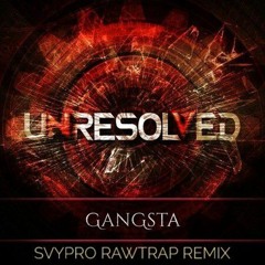 Unresolved - GANGSTAR (SVYPRO RAWTRAP REMIX)
