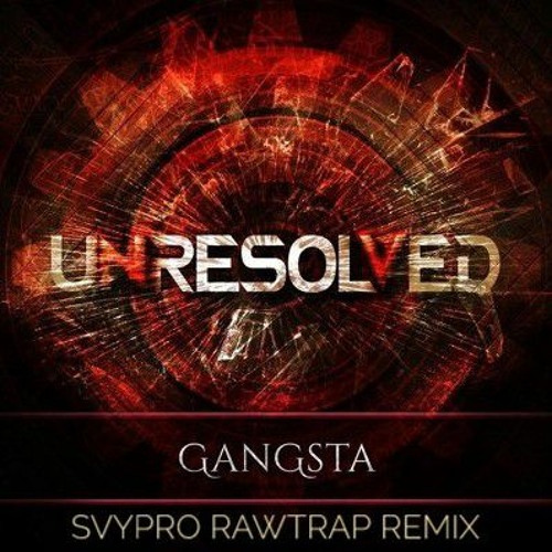 Unresolved - GANGSTAR (SVYPRO RAWTRAP REMIX)
