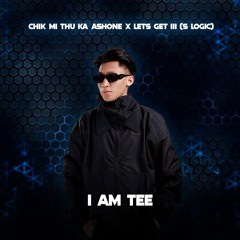Chik Mi Thu Ka Ashone X Lets Get III,S-Logic(I AM TEE'S EDIT)