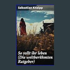 #^DOWNLOAD 📚 So sollt ihr leben (Die weltberühmten Ratgeber): Winke und Ratschläge für Gesunde und