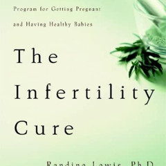 [DOWNLOAD] KINDLE 💖 The Infertility Cure: The Ancient Chinese Wellness Program for G