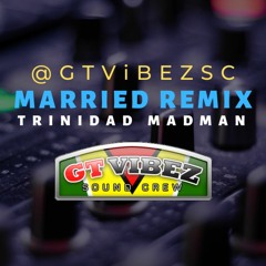 GTViBEZSC - Trinidad Madman - Married [Remix]