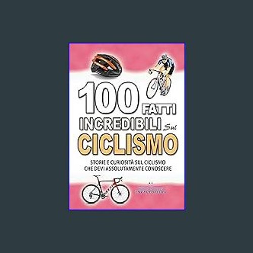[EBOOK] 🌟 100 FATTI INCREDIBILI SUL CICLISMO: Storie e Curiosita' sul Ciclismo che devi Assolutame