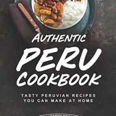 [Download] KINDLE 📂 Authentic Peru Cookbook: Tasty Peruvian Recipes You Can Make at
