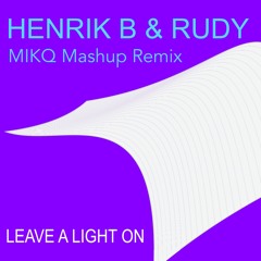 Henrik B & Rudy Leave A Light On (MIKQ MUSIC MACHINE) Dance Mashup Remix)