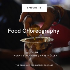 Food Choreography / The Sensuous Peripheries Ep.15