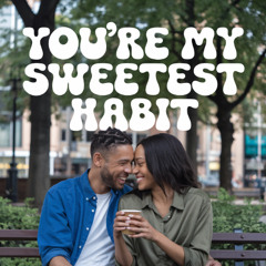 You're My Sweetest Habit