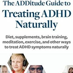 [View] [PDF EBOOK EPUB KINDLE] The ADDitude Guide to Treating ADHD Naturally: Diet, supplements, bra