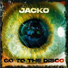 JACKO - GO TO THE DISCO [FREE DL]