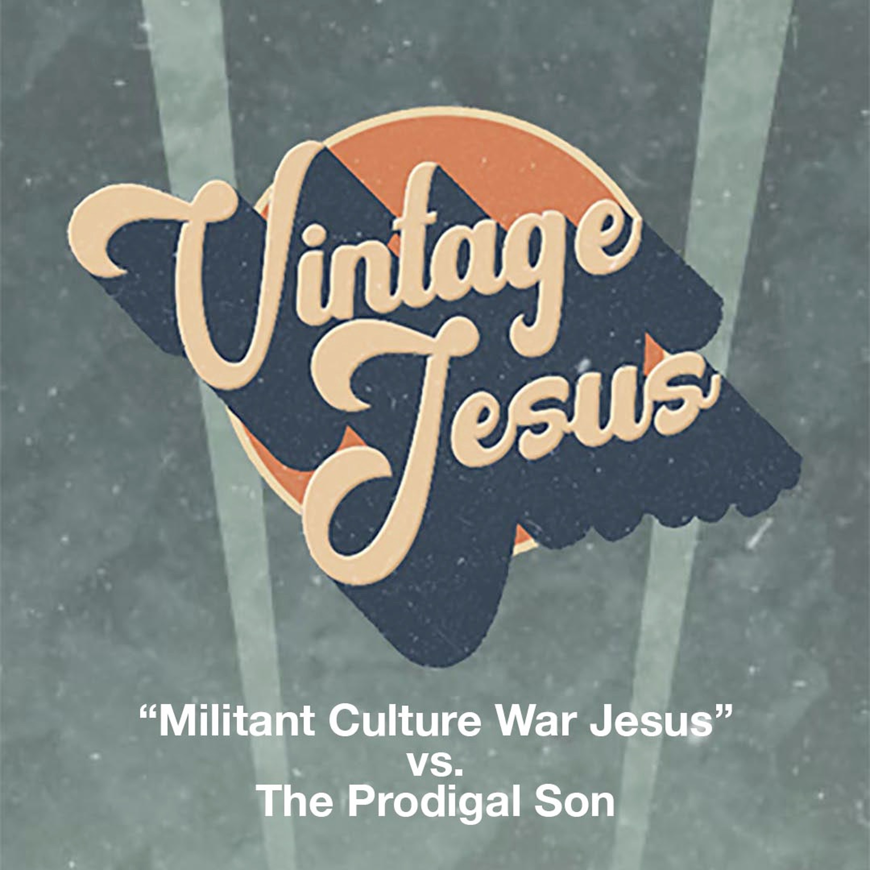 Vintage Jesus: "Militant Culture War Jesus" vs. The Prodigal Son episode artwork