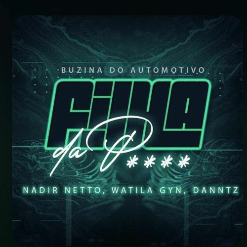 Watila Gyn - Nadir Netto - Daniel Dantas - Mc Saci ( Filha Da P...) Buzina Do Automotivo Raiz