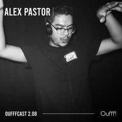OUFFFCAST 2.08 → Alex Pastor (Little Creatures / Los Angeles, US)