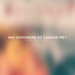 Mai Dhoondne Ko Zamane Mey - Slowed And Reverbed .mp3
