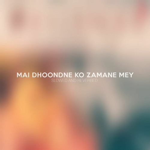 Mai Dhoondne Ko Zamane Mey - Slowed And Reverbed .mp3