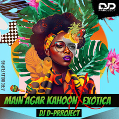 Main Agar Kahoon X Exotica | Afro Bolly Flip | DJ D-PRROJECT